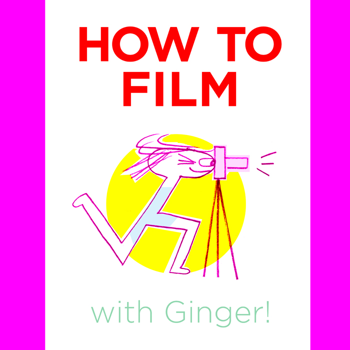 HOW TO FILM with Ginger